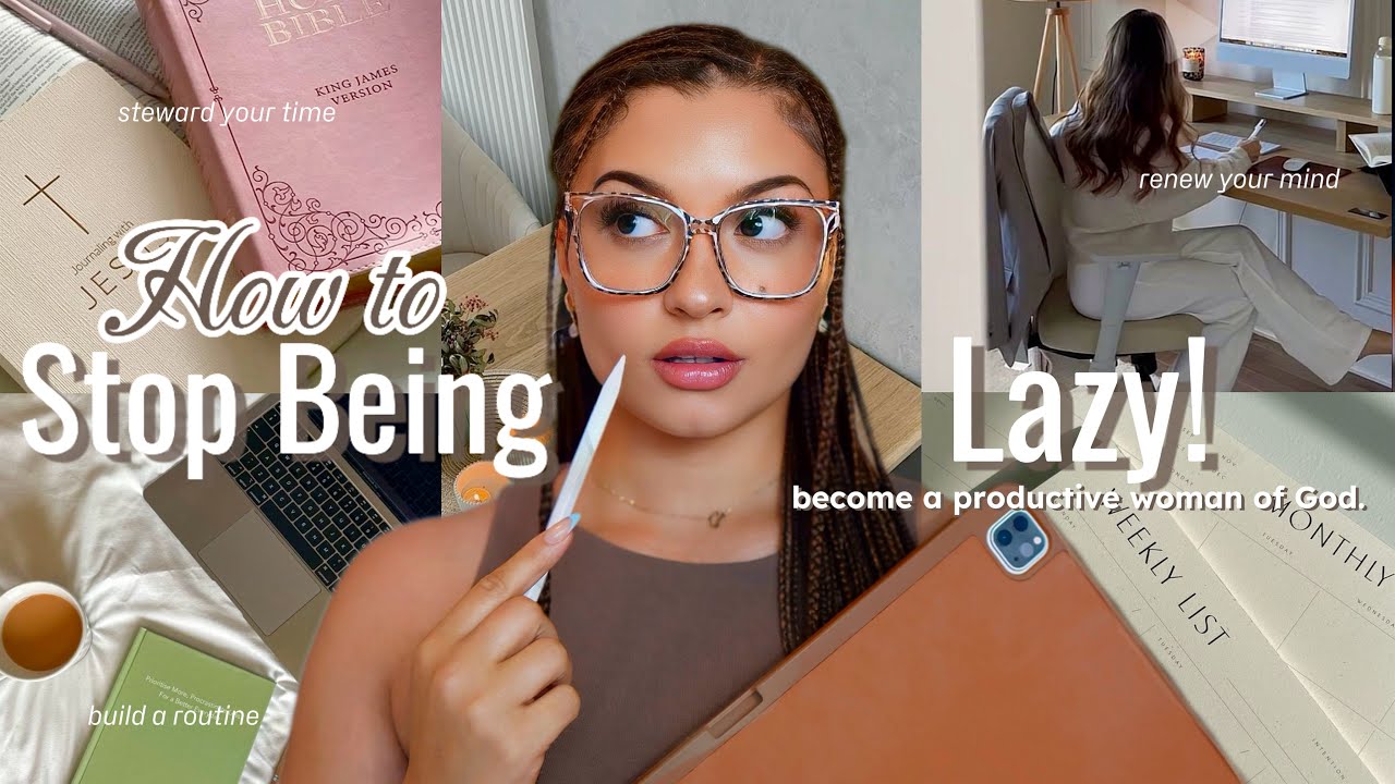 HOW TO STOP BEING LAZY| Build A Life Changing Routine & Thrive As A Woman Of God!