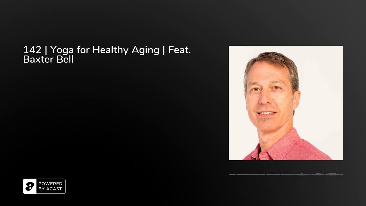 142 | Yoga for Healthy Aging | Feat. Baxter Bell