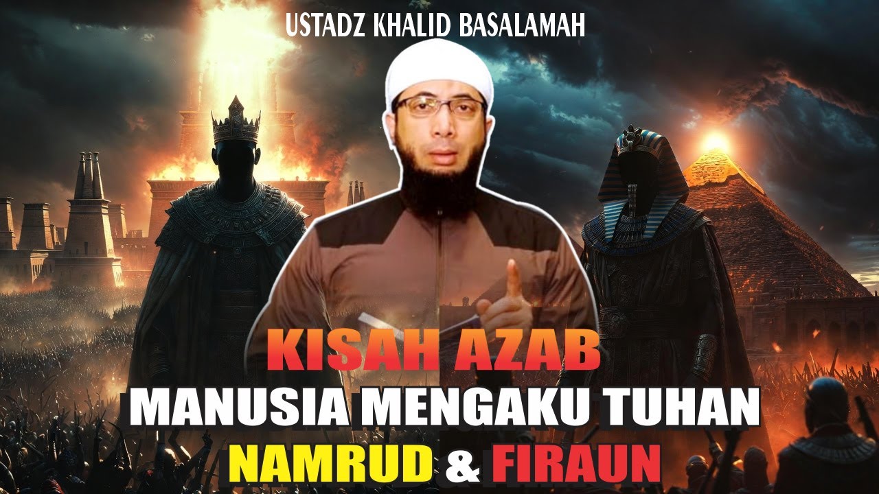 Kisah Azab Manusia Paling Sombong Raja Namrud Dan Firaun Ustadz Khalid Basalamah