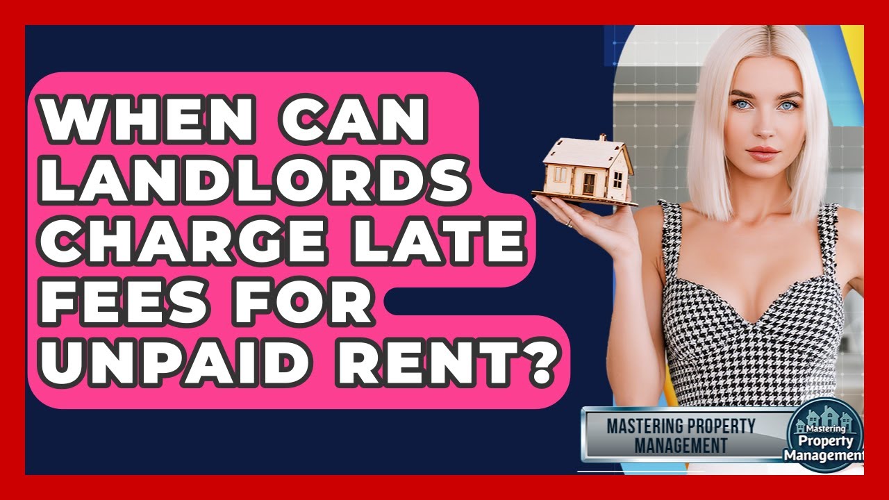 When Can Landlords Charge Late Fees For Unpaid Rent? - Mastering Property Management