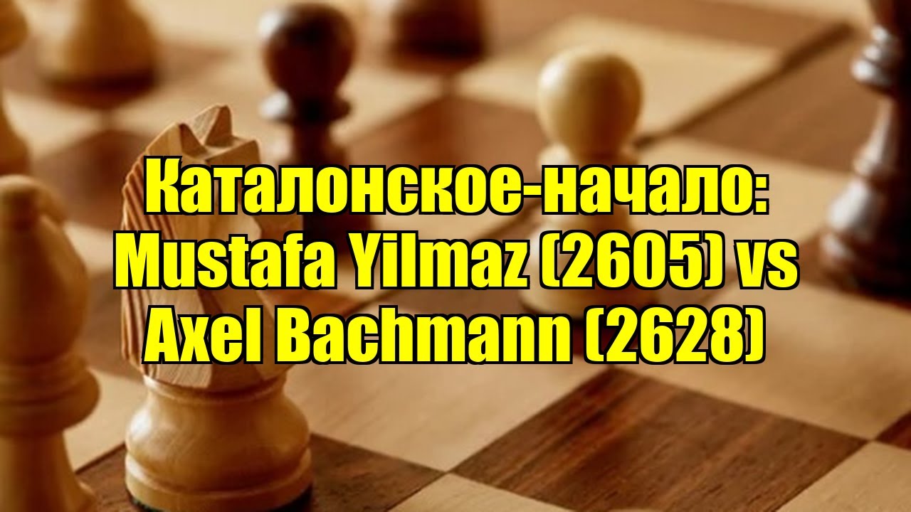 Каталонское-начало: Mustafa Yilmaz (2605) vs Axel Bachmann (2628)