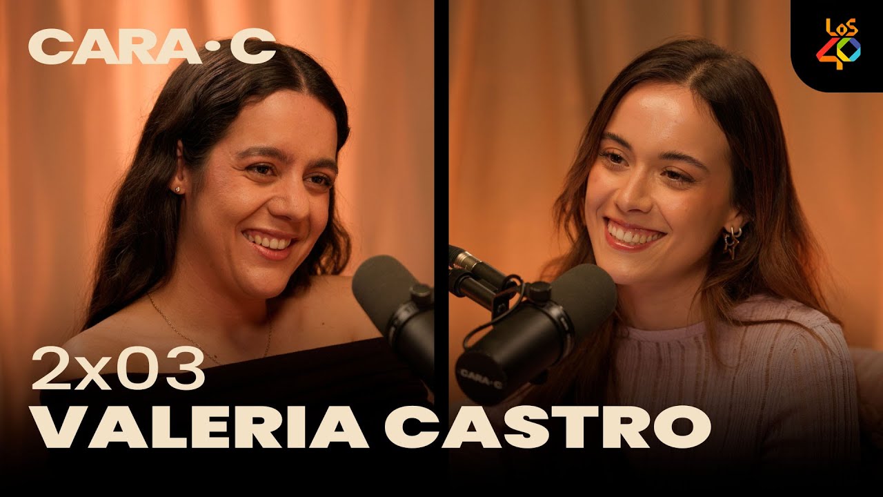 VALERIA CASTRO en profundidad: Salud mental, complejos, Dani Fern&aacute;ndez | CARA C en LOS40 Podcast
