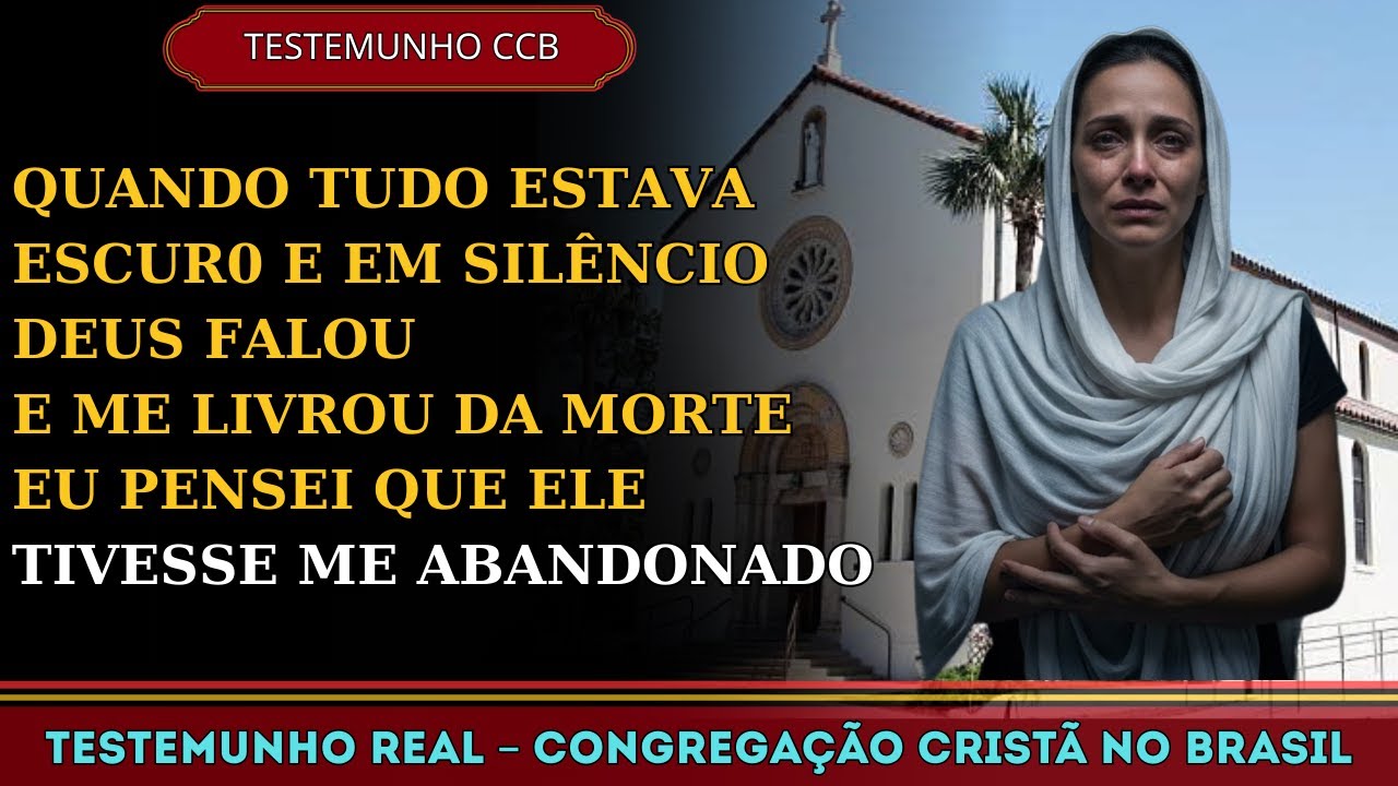 TESTEMUNHOS CCB – QUANDO TUDO ESTAVA ESCURO, DEUS FALOU NO SILÊNCIO E ME LIVROU DA MORTE