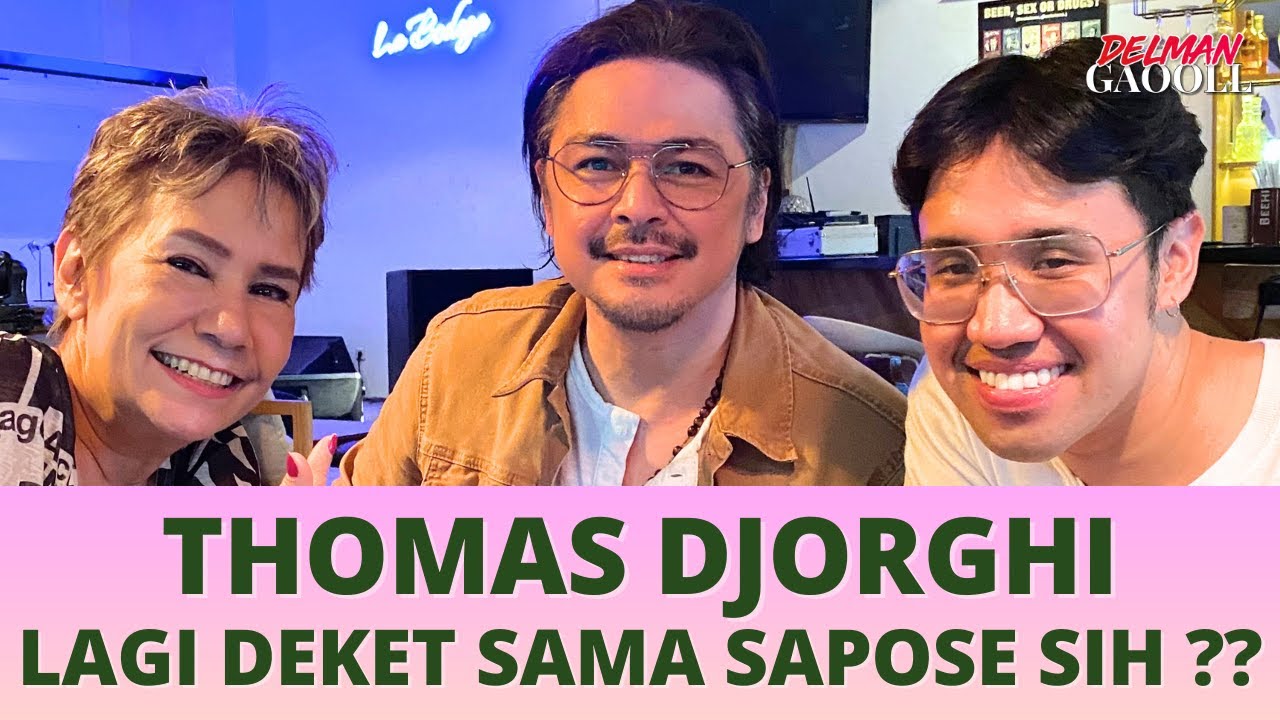 THOMAS DJORGHI LAGI DEKET SAMA SAPOSE SIH? | DELMAN GAOOLL