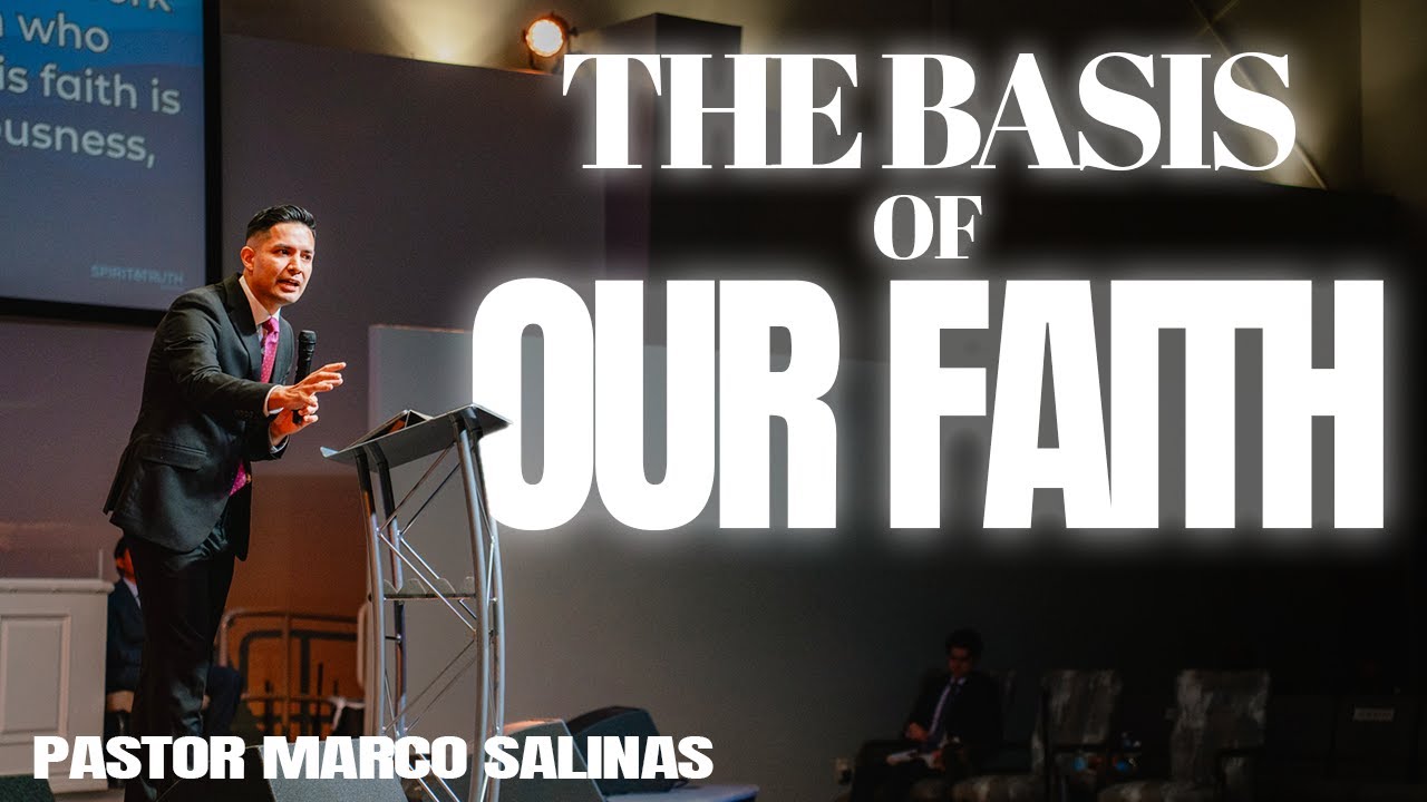 The Basis Of Our Faith - Pastor Marco Salinas