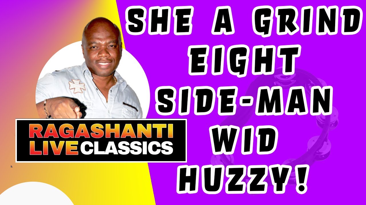SHE A GRIND 8 SIDEMAN WID HUZZY! - RAGASHANTI LIVE RADIO CLASSICS