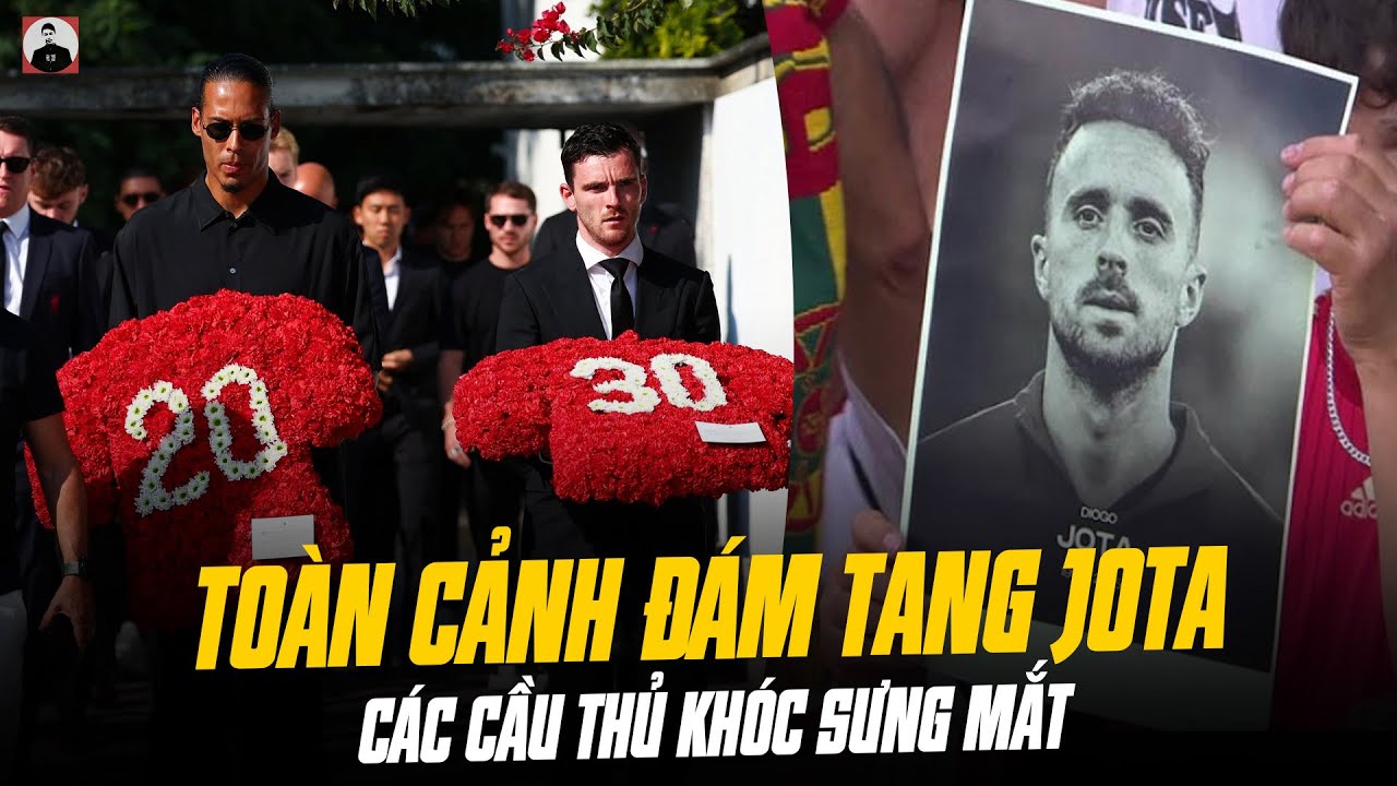 TOÀN CẢNH ĐÁM TANG JOTA: CÁC CẦU THỦ KHÓC SƯNG MẮT, CẢNH TƯỢNG QUÁ BI THƯƠNG