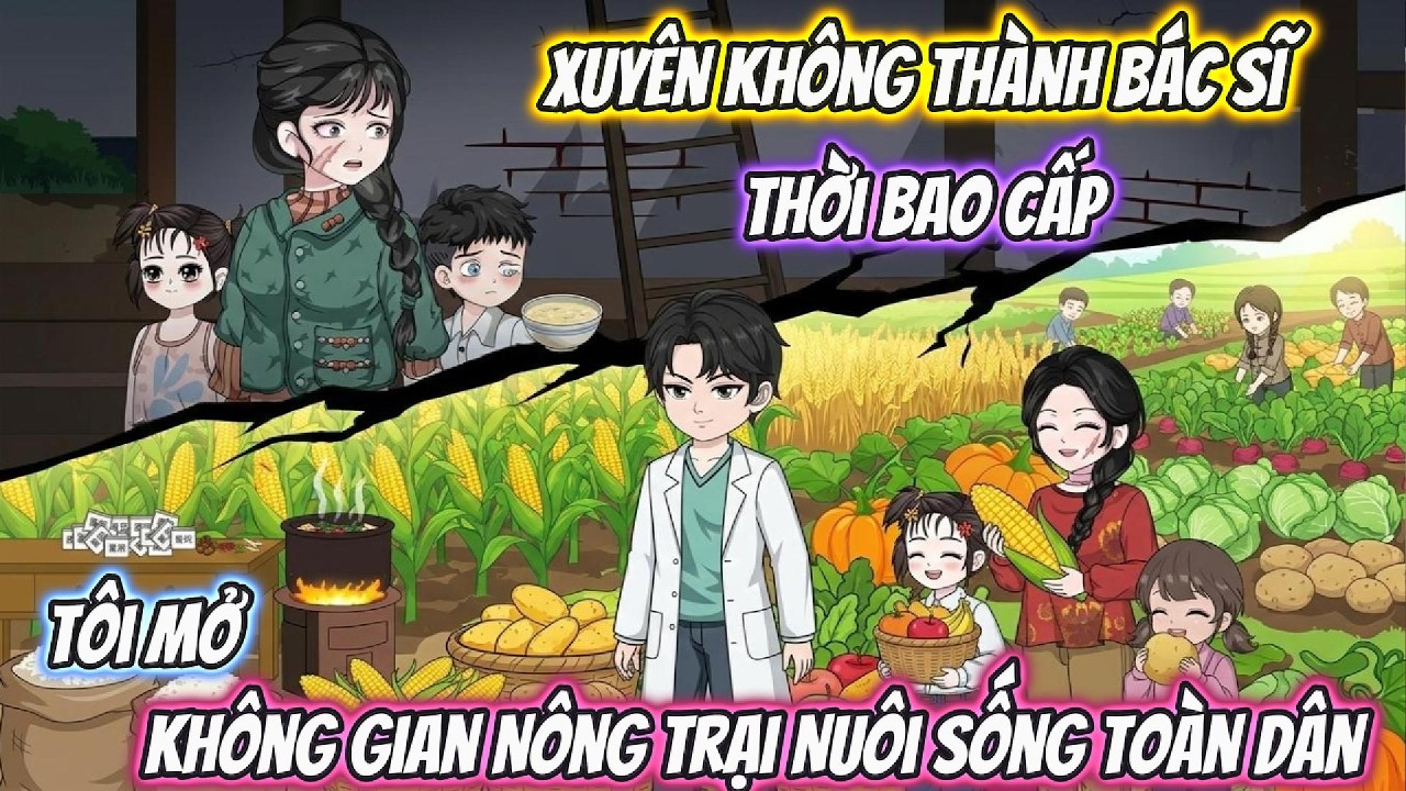 Xuyên Không Thành Bác Sĩ Thời Bao Cấp, Tôi Mở Không Gian Nông Trại Nuôi Sống Toàn Dân