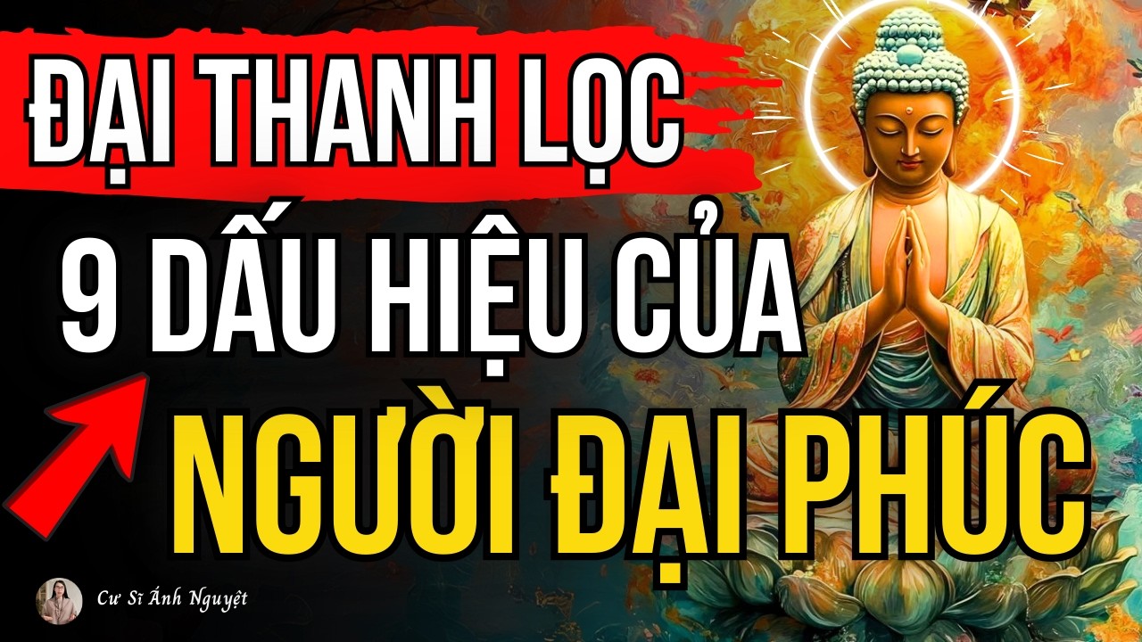 Người Có Phúc Khí Lớn Sẽ Có 9 Dấu Hiệu Nhận Biết Này, Bạn Sở Hữu Mấy Điều? | Cư Sĩ Ánh Nguyệt