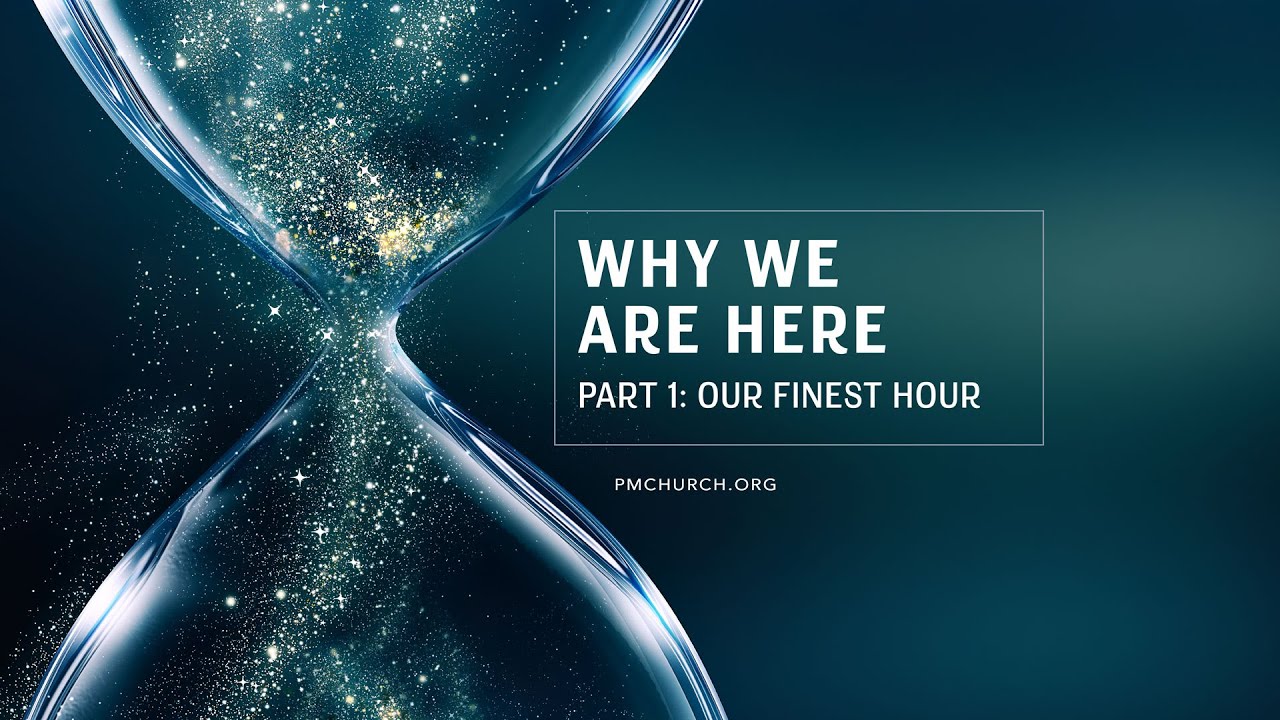 Why We Are Here – Part 1: Our Finest Hour