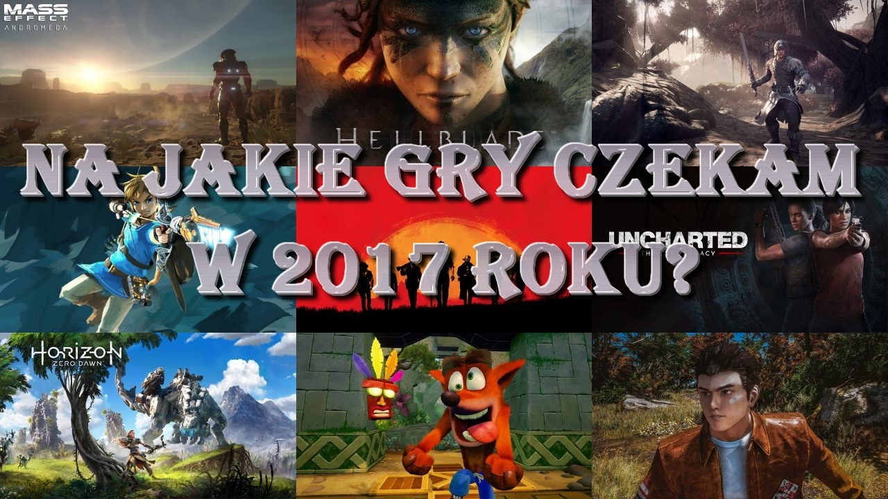 TOP 20 oczekiwanych przeze mnie gier w 2017 roku / Z jakich gier nagram serie?