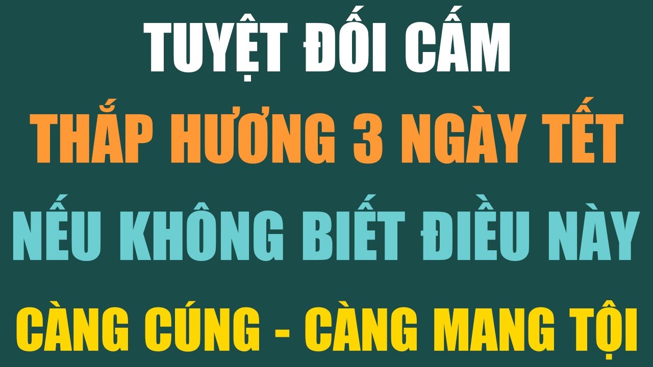 THẮP HƯƠNG 3 NGÀY TẾT: NHIỀU NGƯỜI PHẠM ĐẠI KỴ MÀ KHÔNG BIẾT – CÚNG NHIỀU CHƯA CHẮC ĐÃ PHÚC