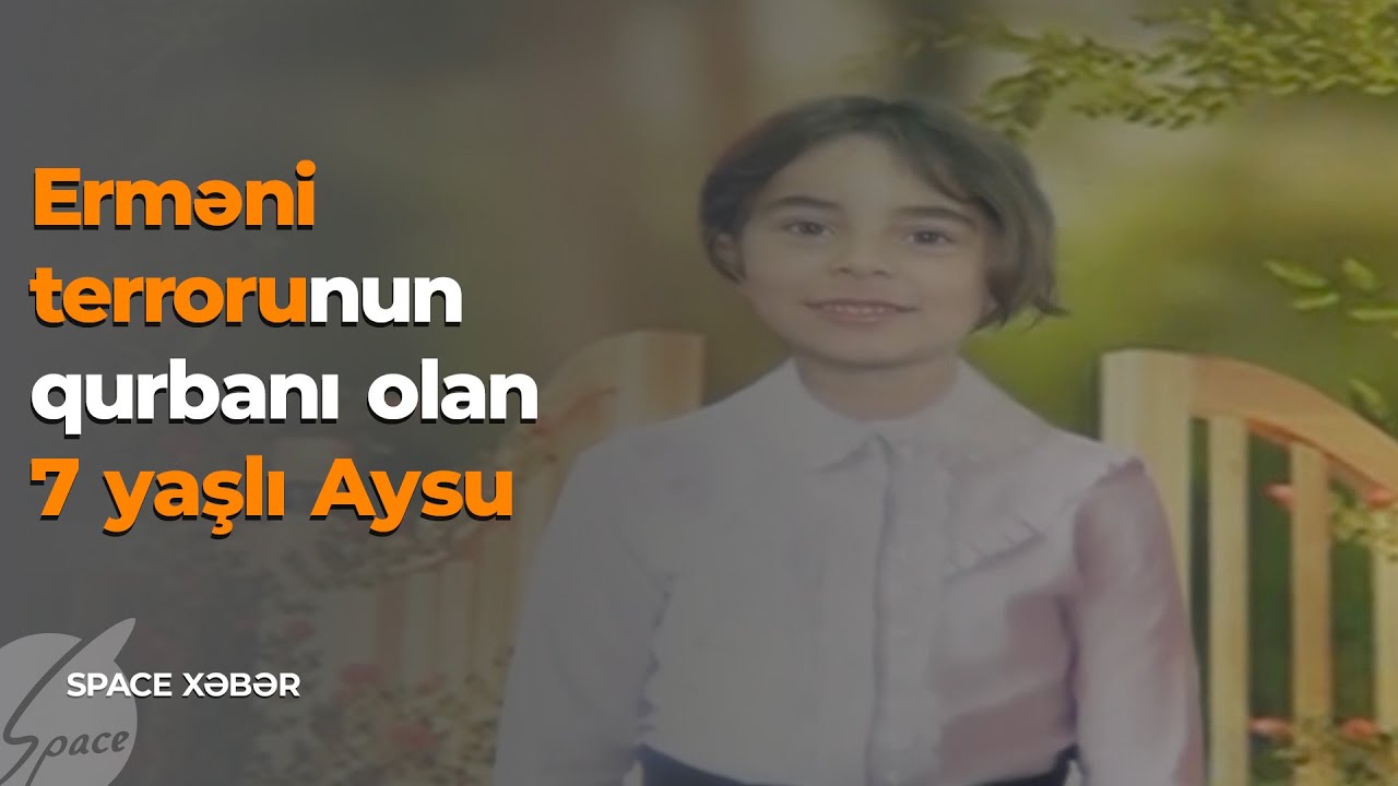 Erməni terrorunun qurbanı olan 7 yaşlı Aysu - Space TV Xəbər