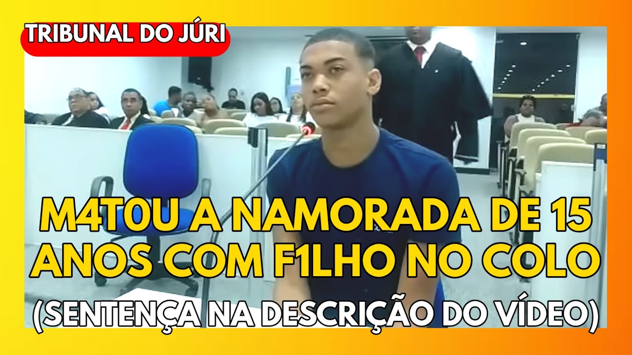 🔴TRIBUNAL DO JÚRI: M4T0U A NAMORADA DE 15 ANOS COM F1LHO NO COLO (SENTENÇA NA DESCRIÇÃO DO VÍDEO)