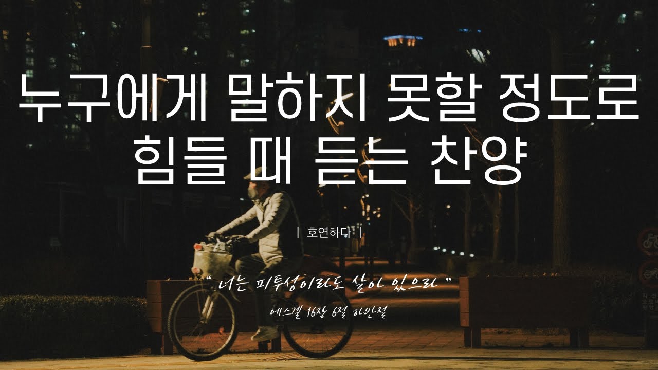 《𝐂𝐂𝐌 모음집》누구에게 말하지 못할 정도로 힘들 때 듣는 찬양 12곡ㅣ호연하다