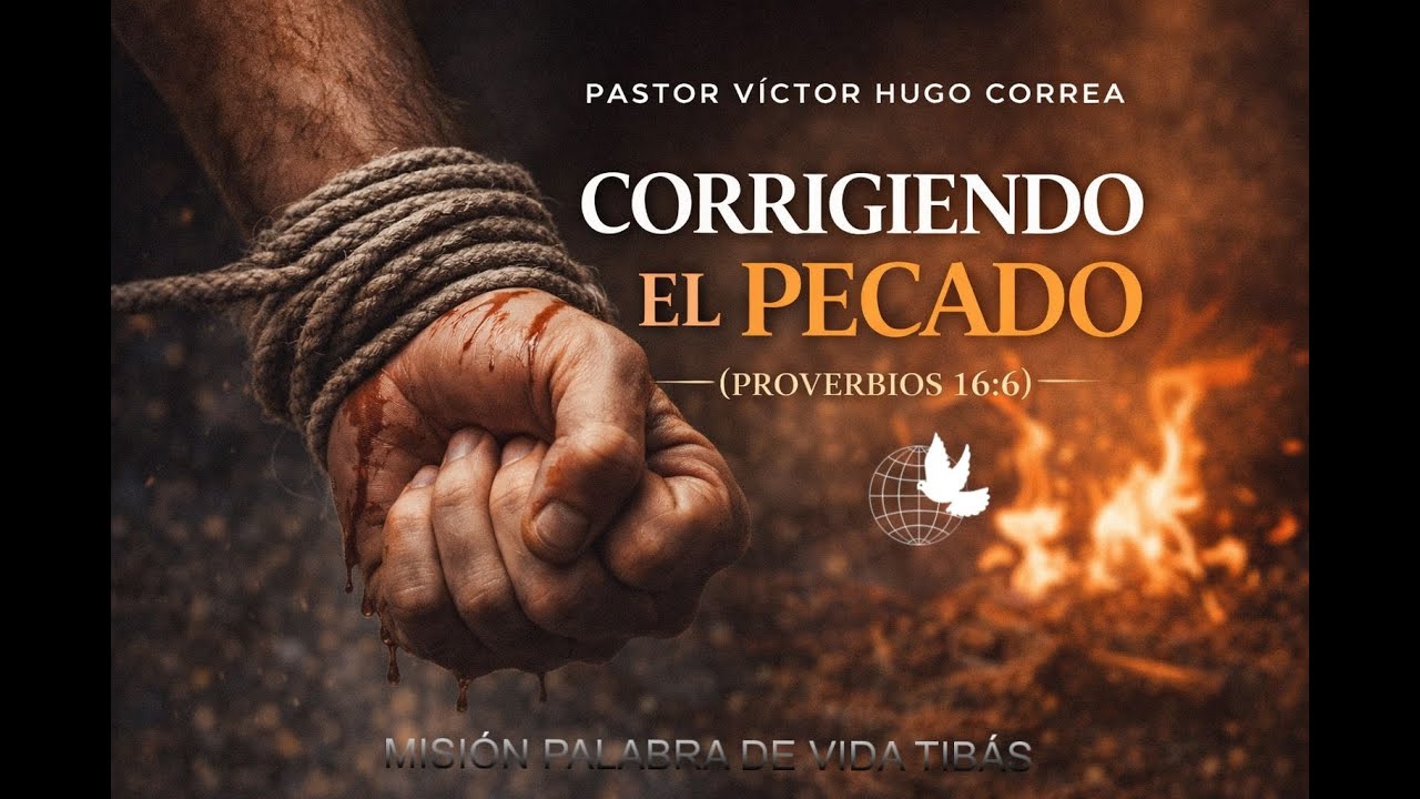 Tema: Corrigiendo el pecado (Proverbios 16:6)
Pastor: Víctor Hugo Correa