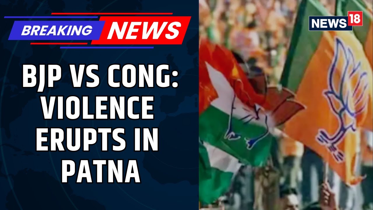 Bihar: Violence Erupts In Patna As BJP & Congress Clash Over Abusive Remarks Against PM Modi |News18