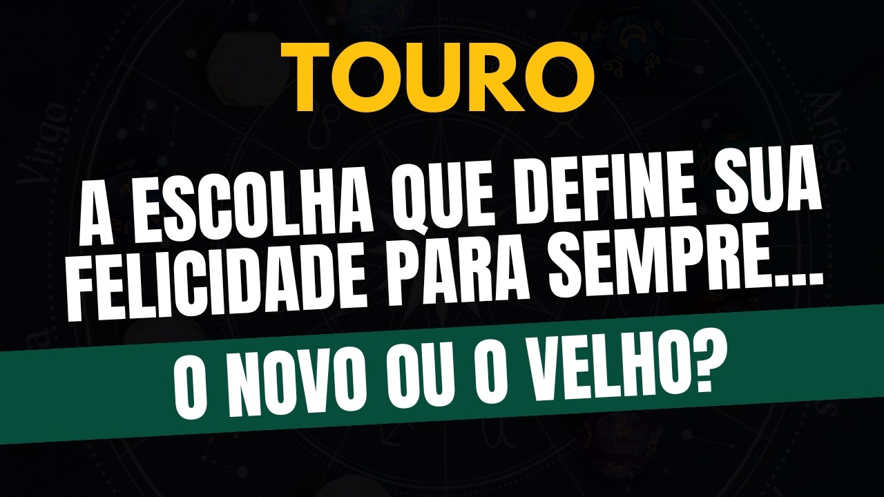 TOURO♉ O NOVO OU O VELHO? A Escolha Que Define Sua Felicidade Para Sempre!