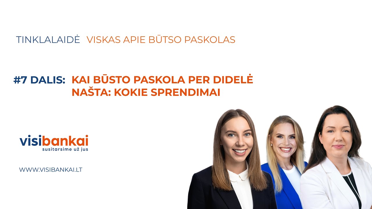 VISKAS APIE BŪSTO PASKOLAS #7 dalis: Kai būsto paskola tampa per didelė našta, kokie sprendimai?