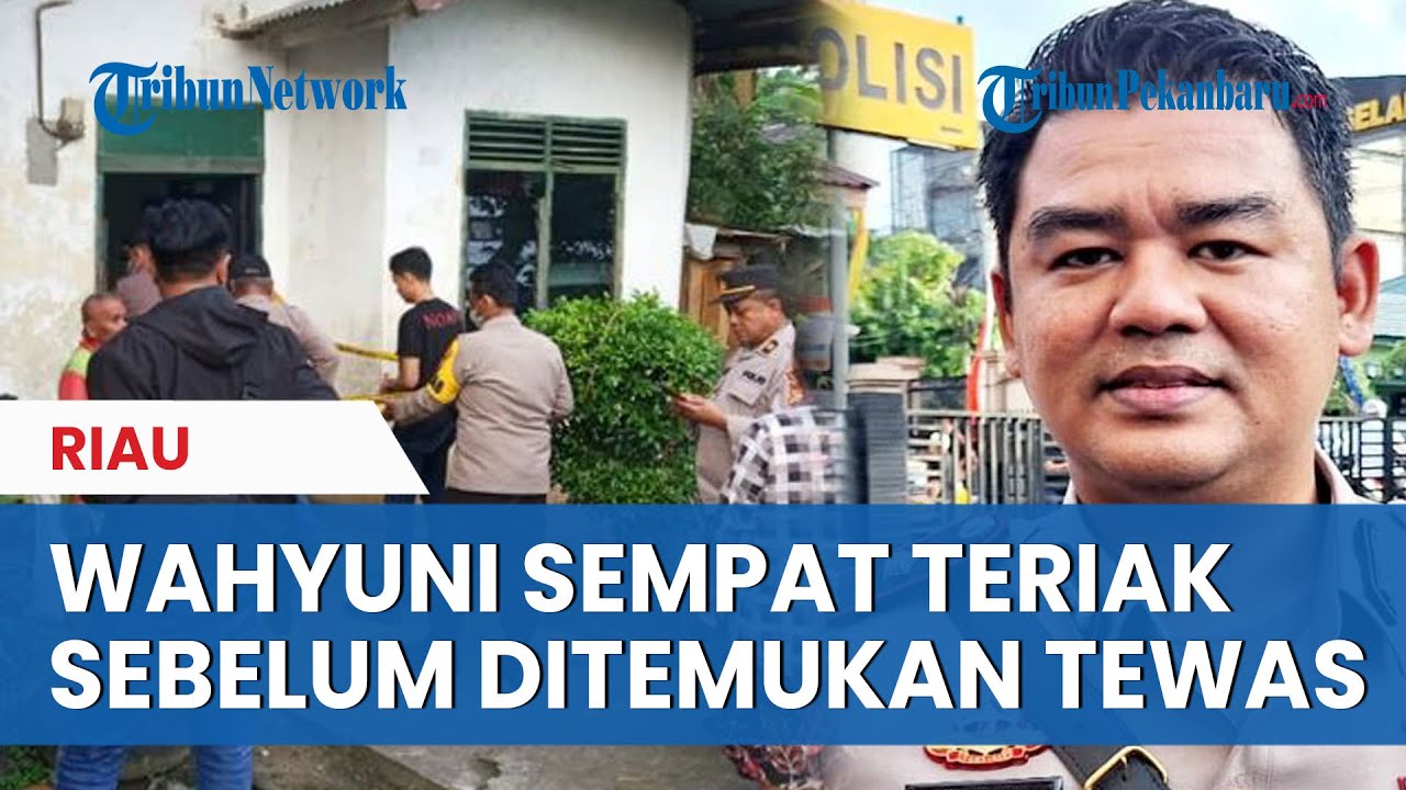 DIDUGA DIBUNUH, Wahyuni Korban Tewas di Pekanbaru Sempat Teriak, Kakek Korban: Seperti Tercekik