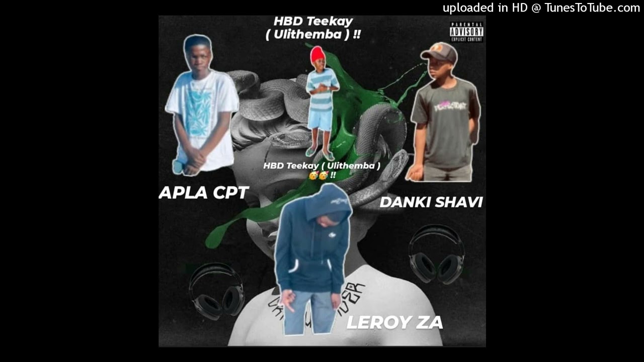 HBD Teekay ( Ulithemba ) by Apla CPT , Leroy ZA and Danki Shavi .
