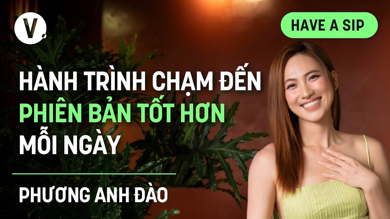 Hành trình chạm đến phiên bản tốt hơn mỗi ngày - Phương Anh Đào | #HaveASip 179
