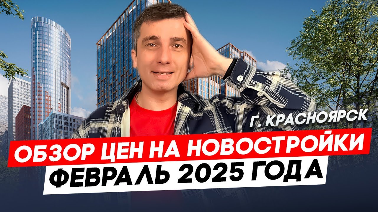 Видеообзор цен на новостройки Красноярска, февраль 2025 года