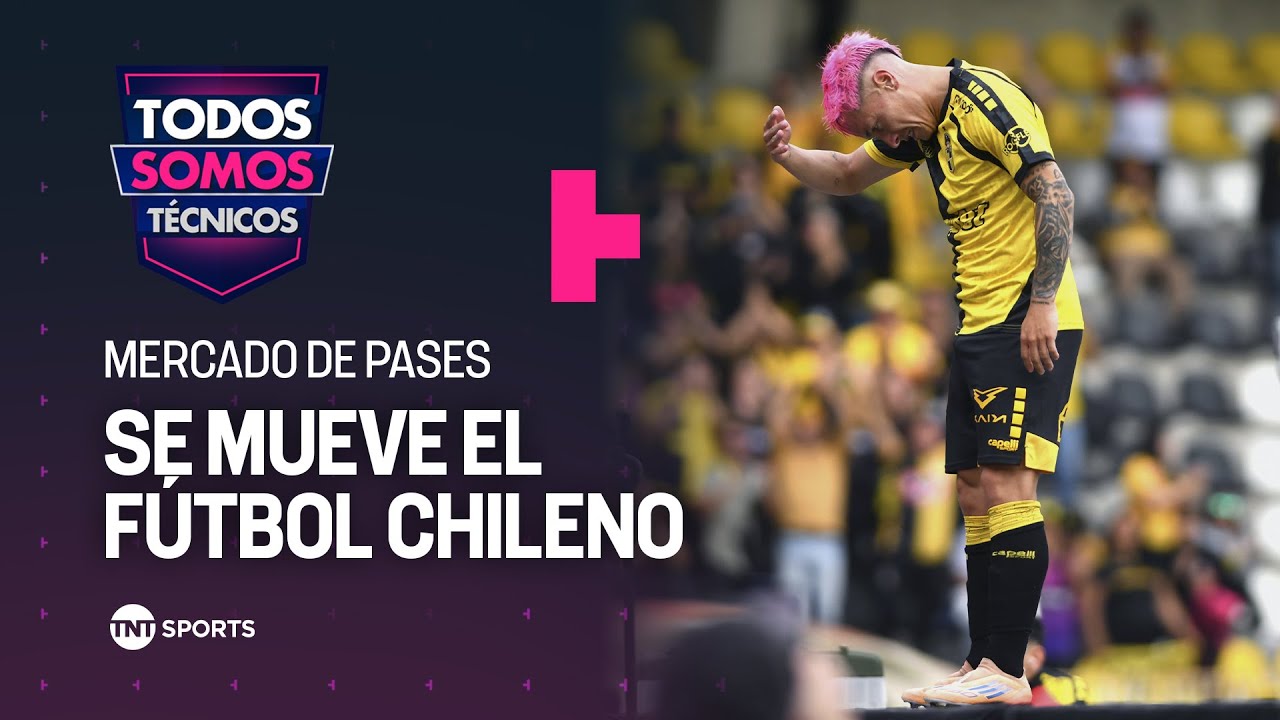 Los últimos movimientos del mercado de pases en el fútbol chileno - Todos Somos Técnicos