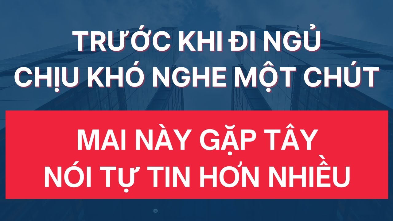 🔴Chịu Khó Tạo Thói Quen Luyện Nghe Tiếng Anh Một Chút Trước Khi Ngủ Sau Này Gặp Tây Tự Tin Hơn Nhiều