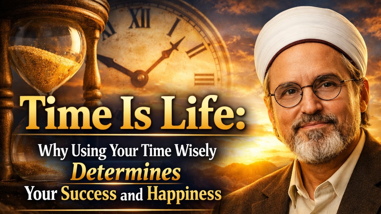 Time Is Life: Why Using Your Time Wisely Determines Your Success and Happiness - Sheikh Hamza Yusuf