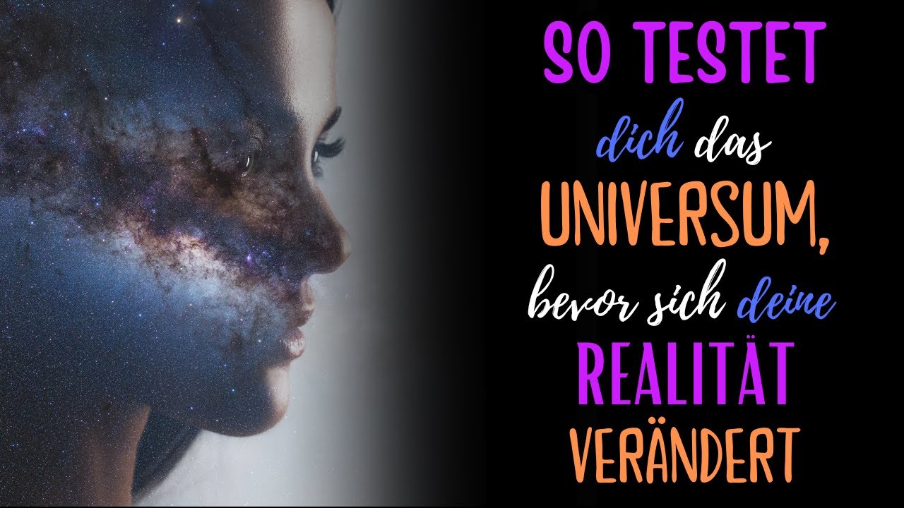 So testet dich das Universum, bevor sich deine Realit&auml;t ver&auml;ndert