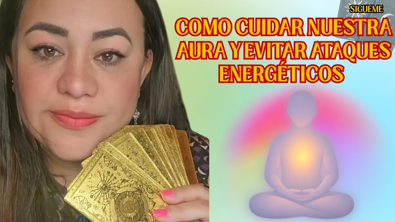 como cuidar nuestra Aura y evitar ataques energeticos