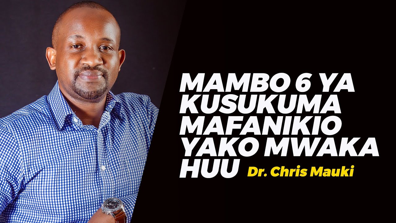 Chris Mauki:  Mambo 6 ya kusukuma mafanikio yako mwaka huu