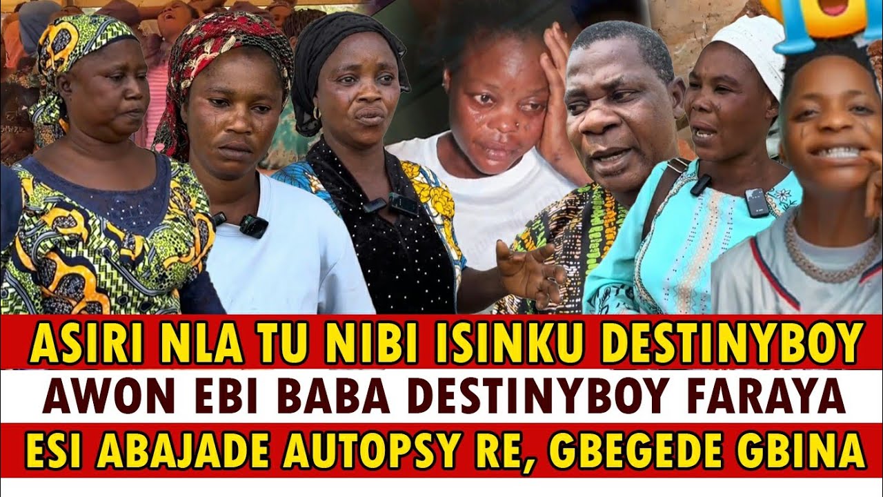 HAA! ASIRI NLA TU NIBI ISINKU DESTINYBOY, EBI BABA RE FARAYA, ESI ABAJADE AUTOPSY RE TI WONFI LO SIN