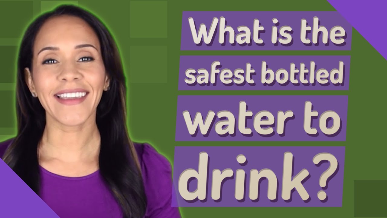 What is the safest bottled water to drink?