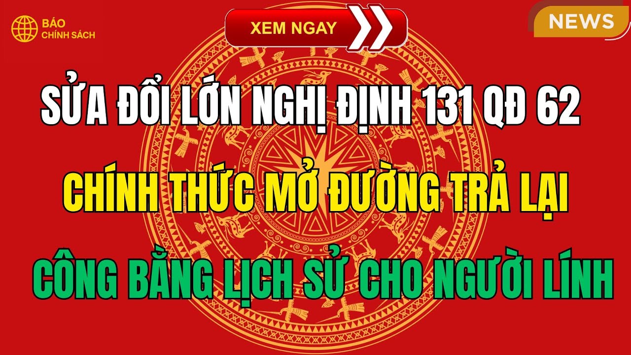 NÓNG – SỬA ĐỔI LỚN NGHỊ ĐỊNH 131: QĐ62 CHÍNH THỨC MỞ ĐƯỜNG TRẢ LẠI CÔNG BẰNG LỊCH SỬ CHO NGƯỜI LÍNH