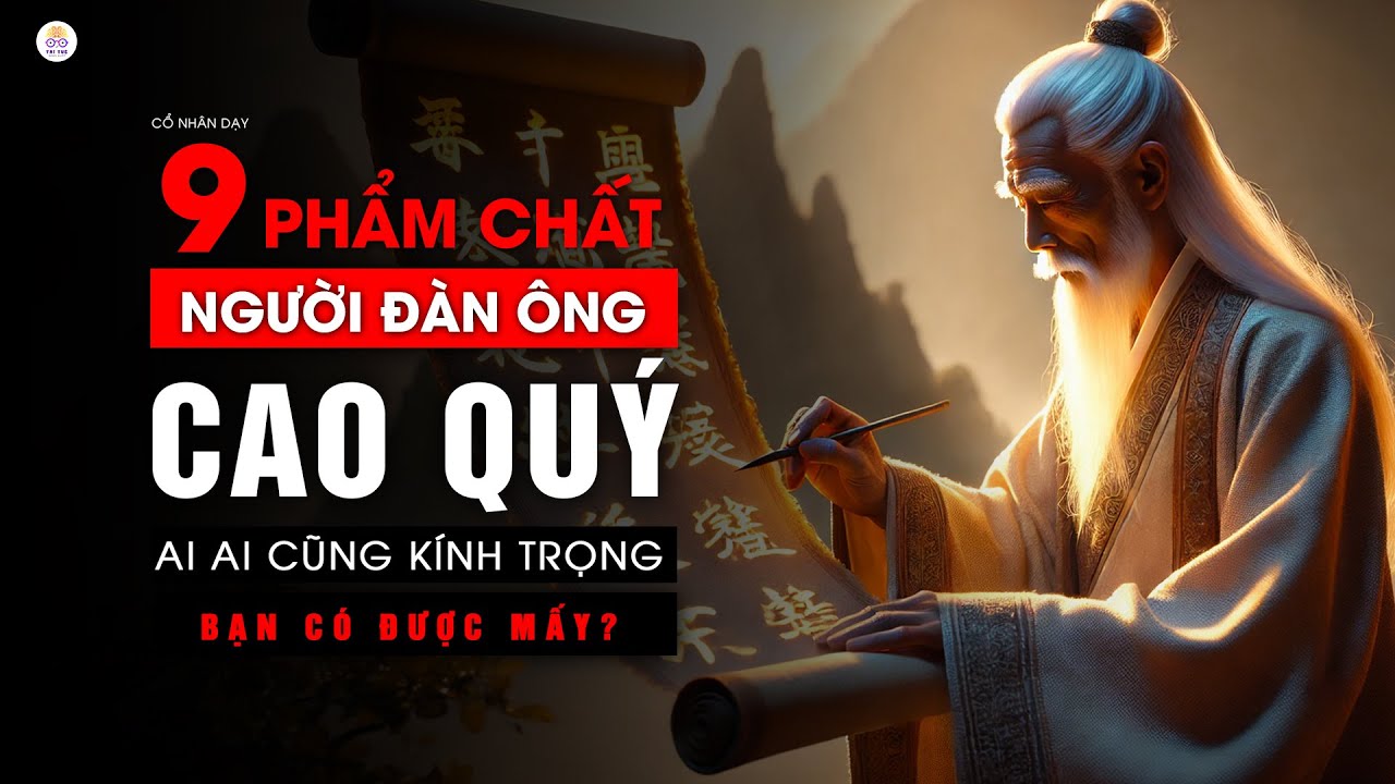 9 Phẩm Chất Của Một Người Đàn Ông Cao Quý, Đáng Kính Trọng, Làm Nên Nghiệp Lớn | Triết Lý Cuộc Sống