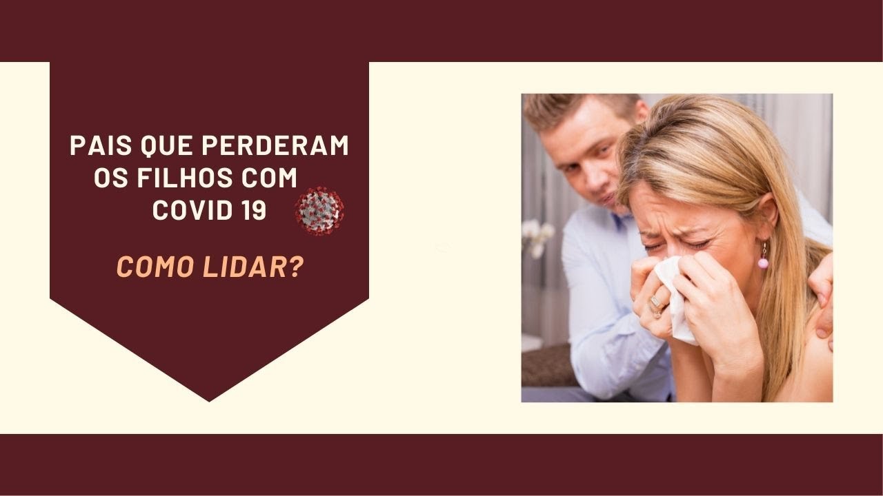PAIS QUE PERDERAM OS FILHOS COM COVID19 - COMO LIDAR?