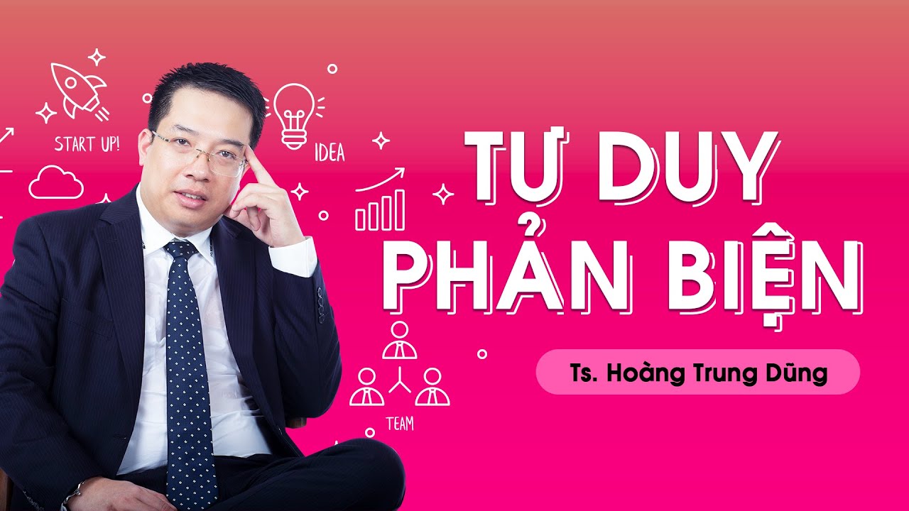 Tư Duy Phản Biện [TS. Hoàng Trung Dũng - Kingsman, Rosa Bonita]