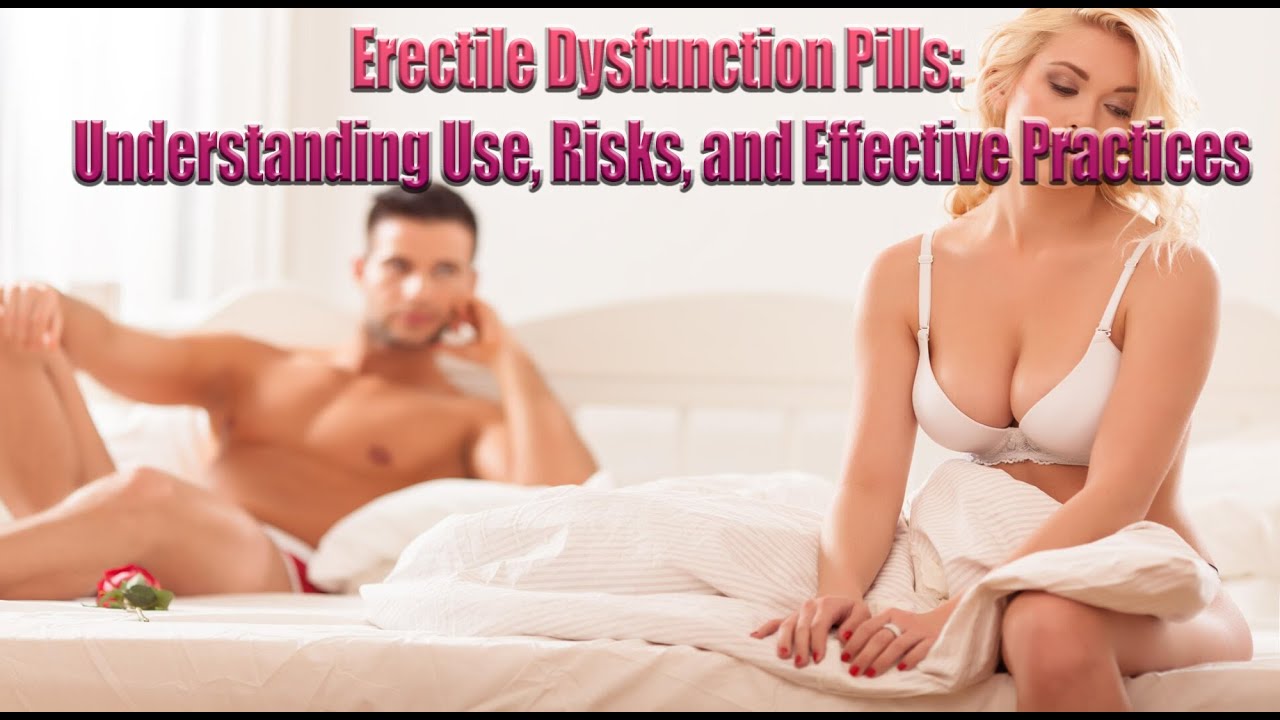 Erectile Dysfunction Pills: Understanding Use, Risks, and Effective Practices