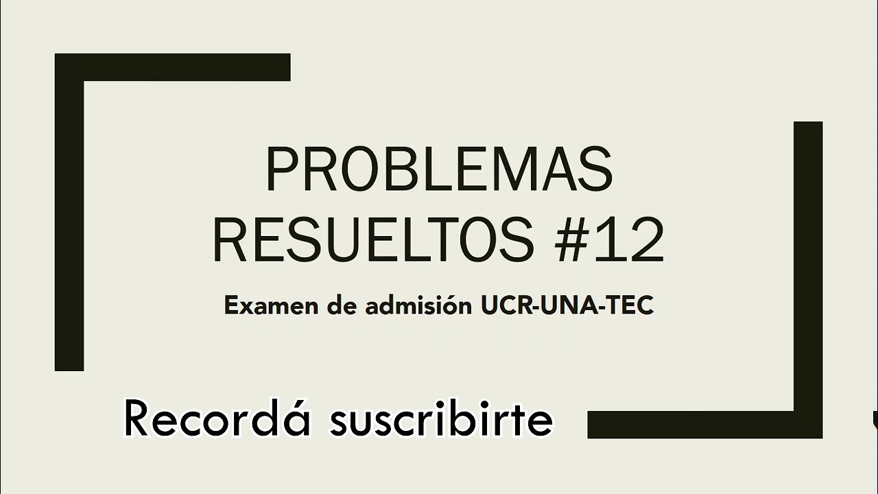 10 Problemas Resueltos Examen de admisión (UCR, UNA, TEC) # 12