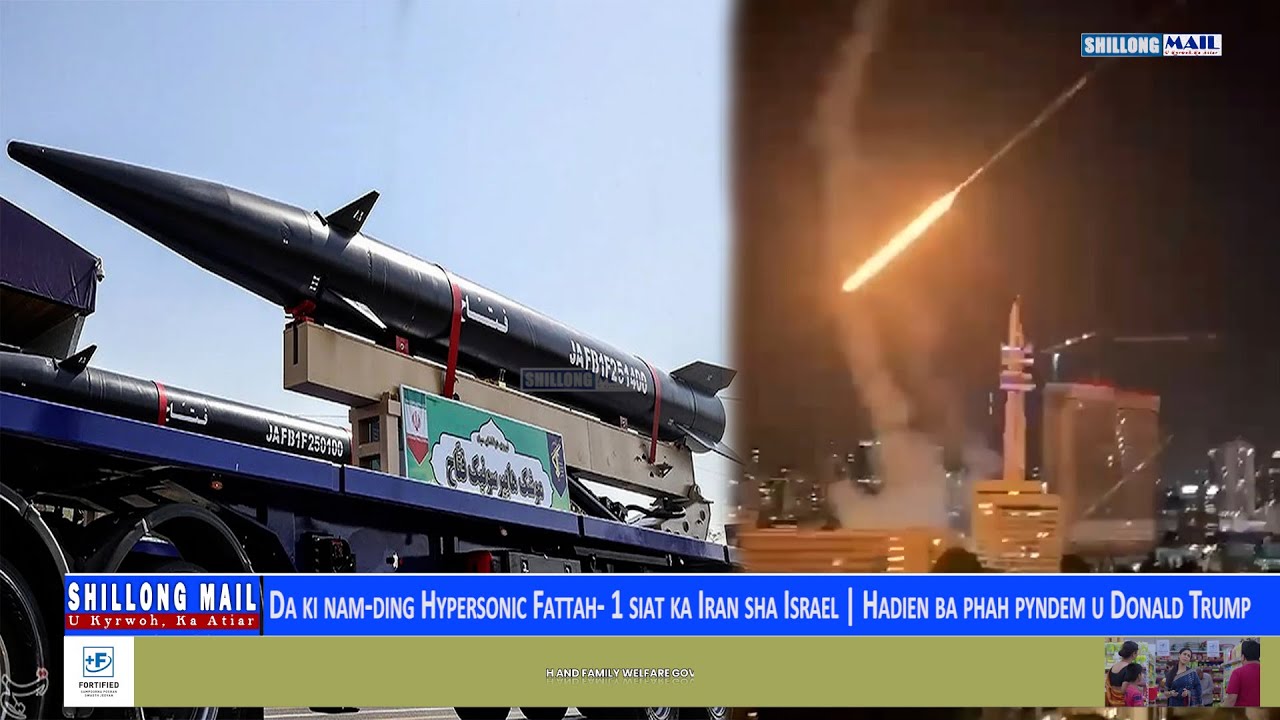 Da Ki Nam-Ding Hypersonic Fattah- 1 Siat Ka Iran Sha Israel | Hadien Ba Phah Pyndem U Donald Trump