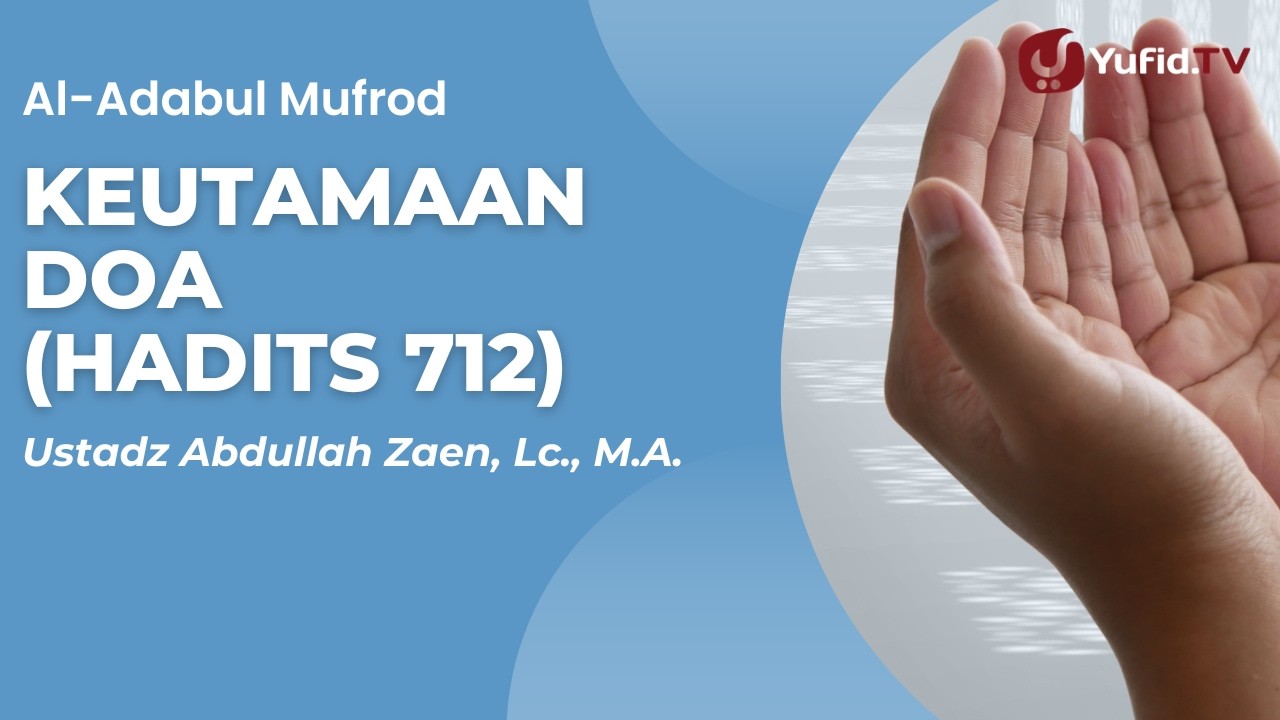 Keutamaan Doa  (Hadits 712) - Ustadz Abdullah Zaen, Lc., M.A.