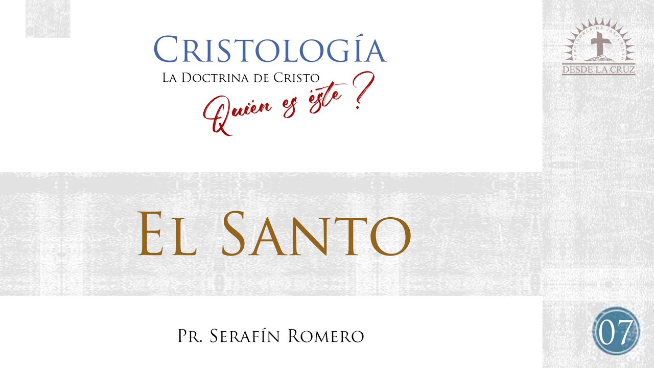 CRISTOLOGÍA C-07 - EL SANTO - Pr. Serafín Romero