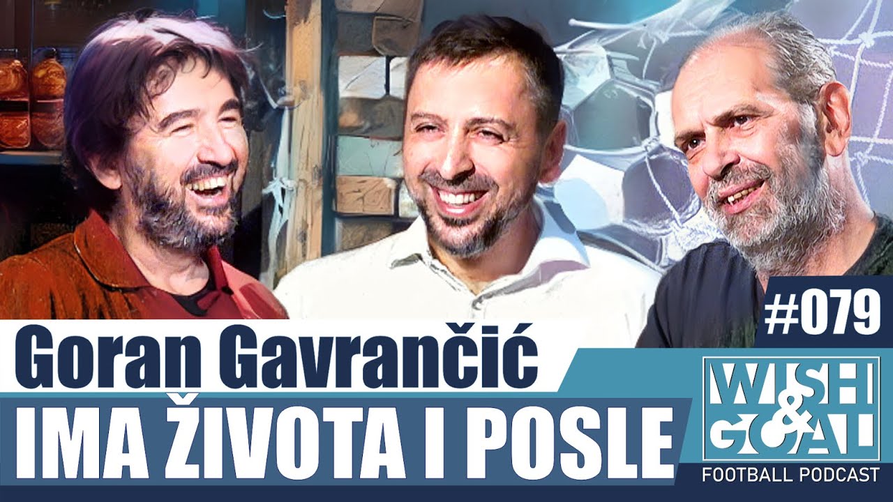Goran Gavrančić - Ima života i posle | Wish&Goal 079 Fudbalski podkast