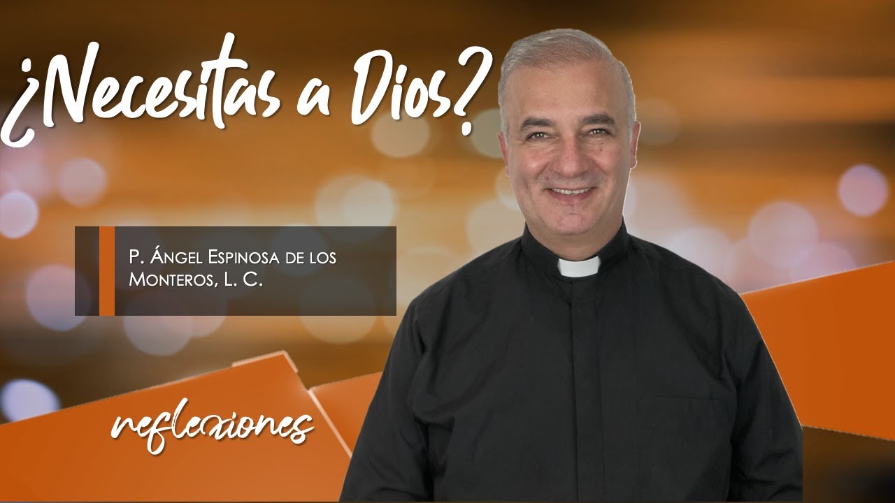 ¿Necesitas a Dios? - Padre Ángel Espinosa de los Monteros