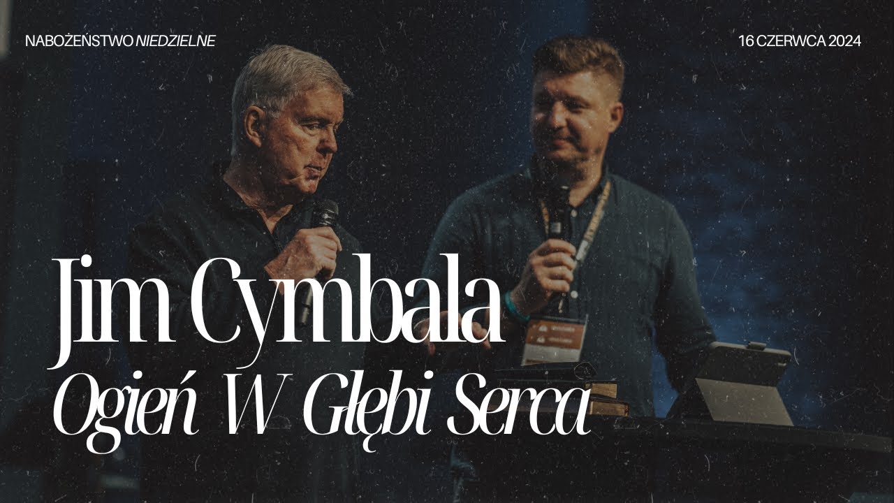 JIM CYMBALA // Ogień W Głębi Serca // Nabożeństwo niedzielne, 16.06.2024, Bielsko-Biała