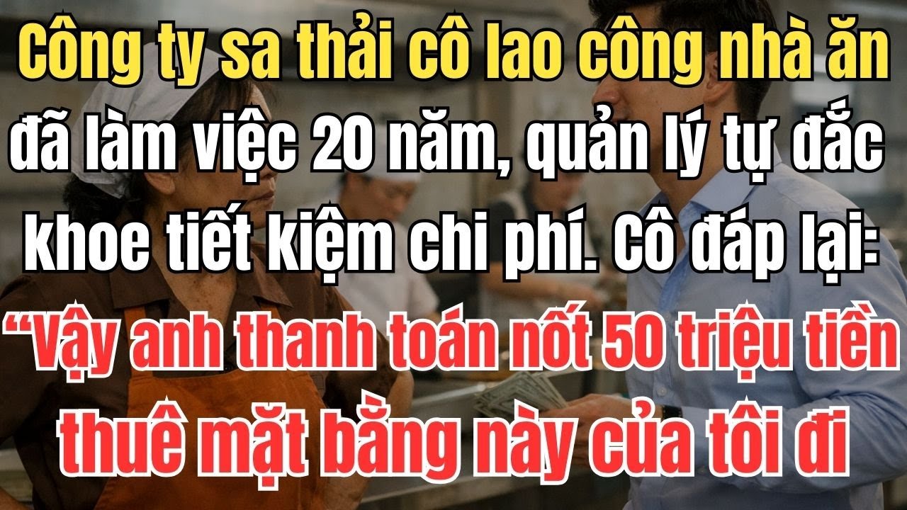 Công ty sa thải cô lao công nhà ăn đã làm việc 20 năm, quản lý tự đắc khoe tiết kiệm chi phí. Cô đáp