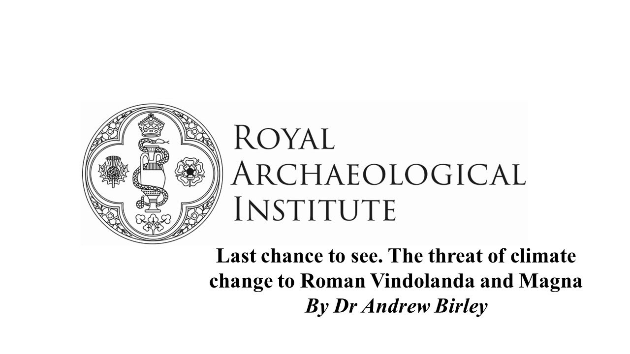 Last chance to see. The threat of climate change to Roman Vindolanda and Magna I Dr Andrew Birley