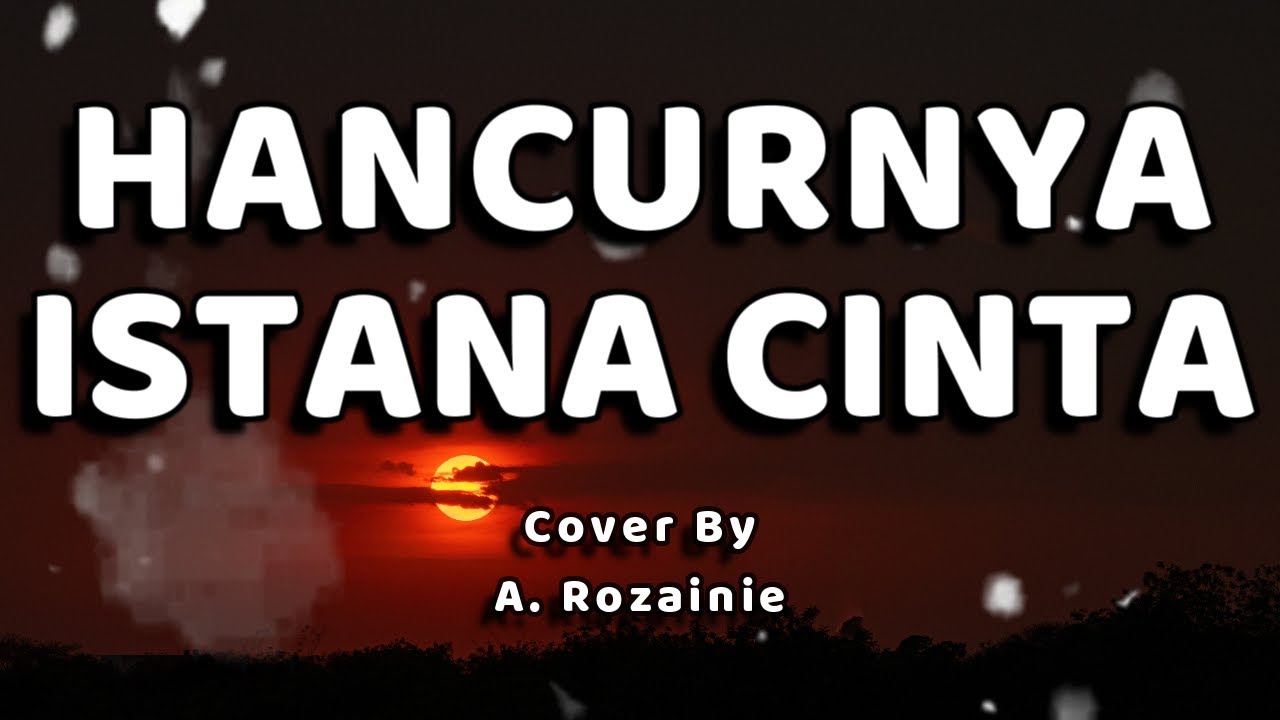 Hancurnya Istana Cinta Lirik - (Cover by A. Rozainie)